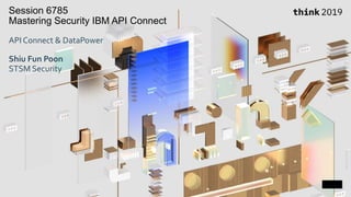 Session 6785
Mastering Security IBM API Connect
API Connect & DataPower
Shiu Fun Poon
STSM Security
 