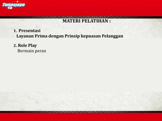 MATERI PELATIHAN :
1. Presentasi
Layanan Prima dengan Prinsip kepuasan Pelanggan
2. Role Play
Bermain peran
 