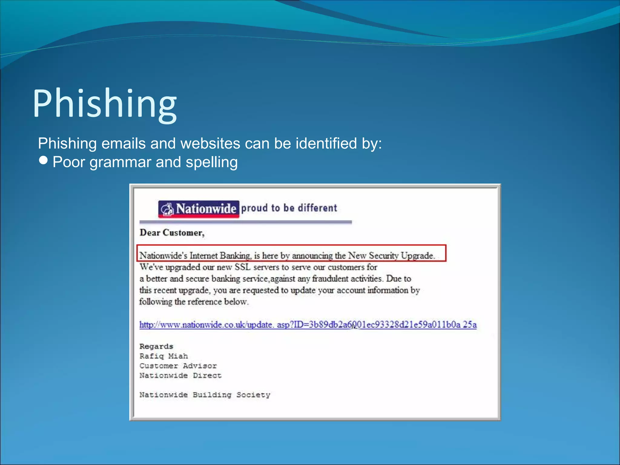 Phishing
Phishing emails and websites can be identified by:
Poor grammar and spelling
 