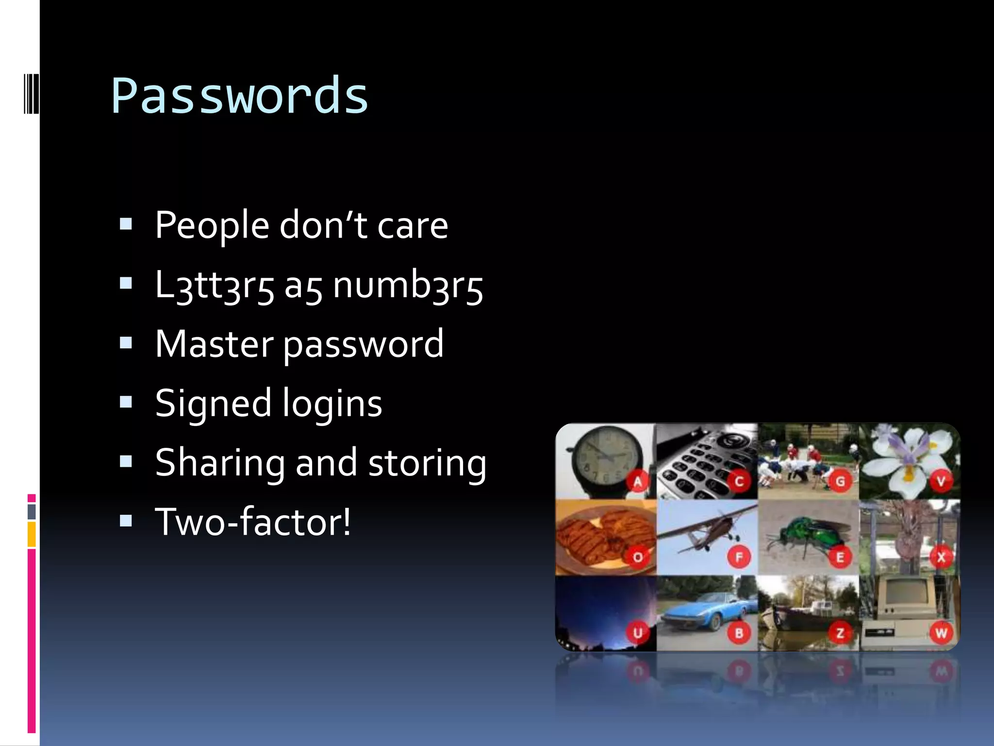 PasswordsPeople don’t careL3tt3r5 a5 numb3r5Master passwordSigned loginsSharing and storingTwo-factor!