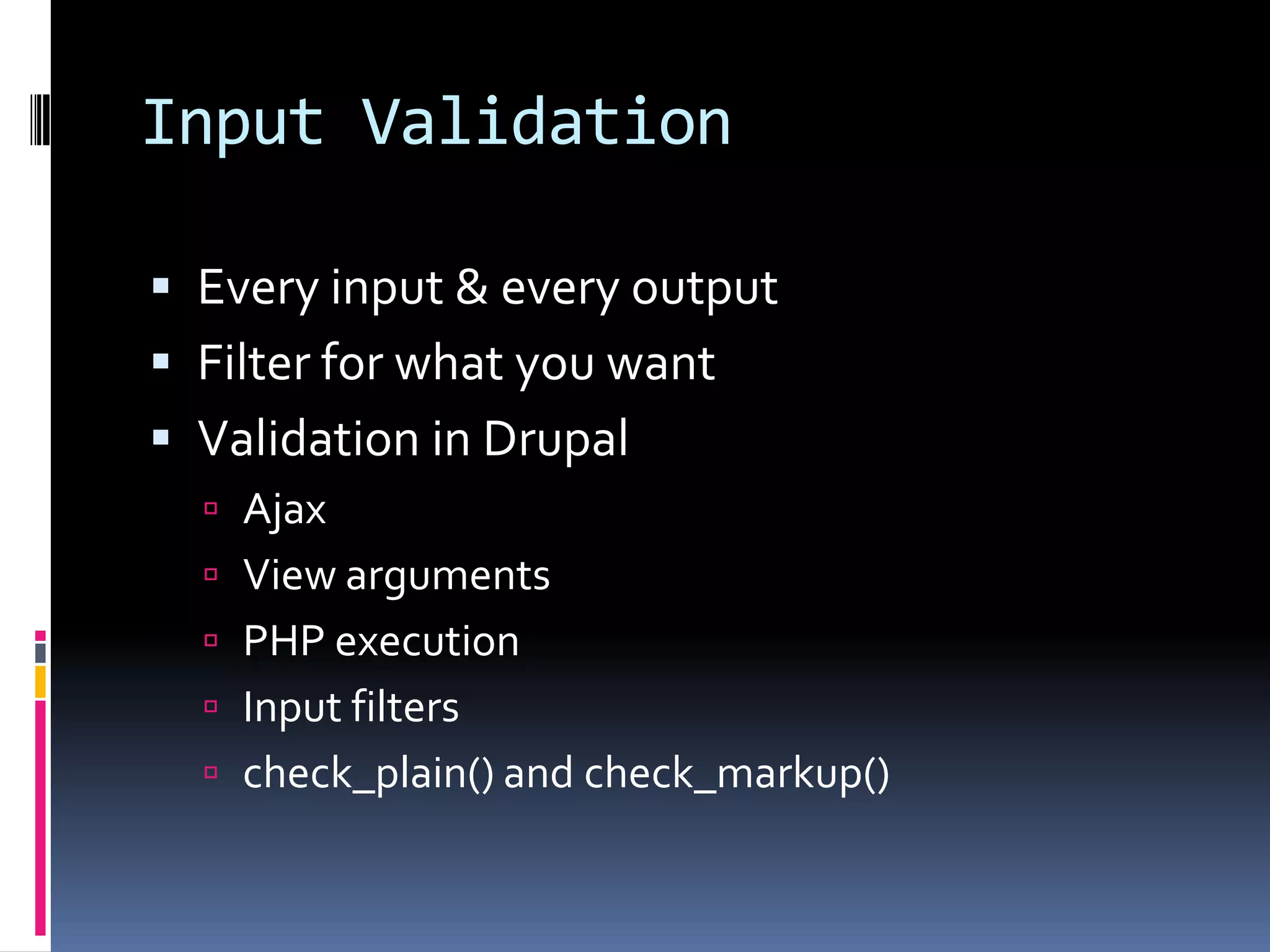 Input ValidationEvery input & every outputFilter for what you wantValidation in DrupalAjaxView argumentsPHP executionInput filterscheck_plain() and check_markup()