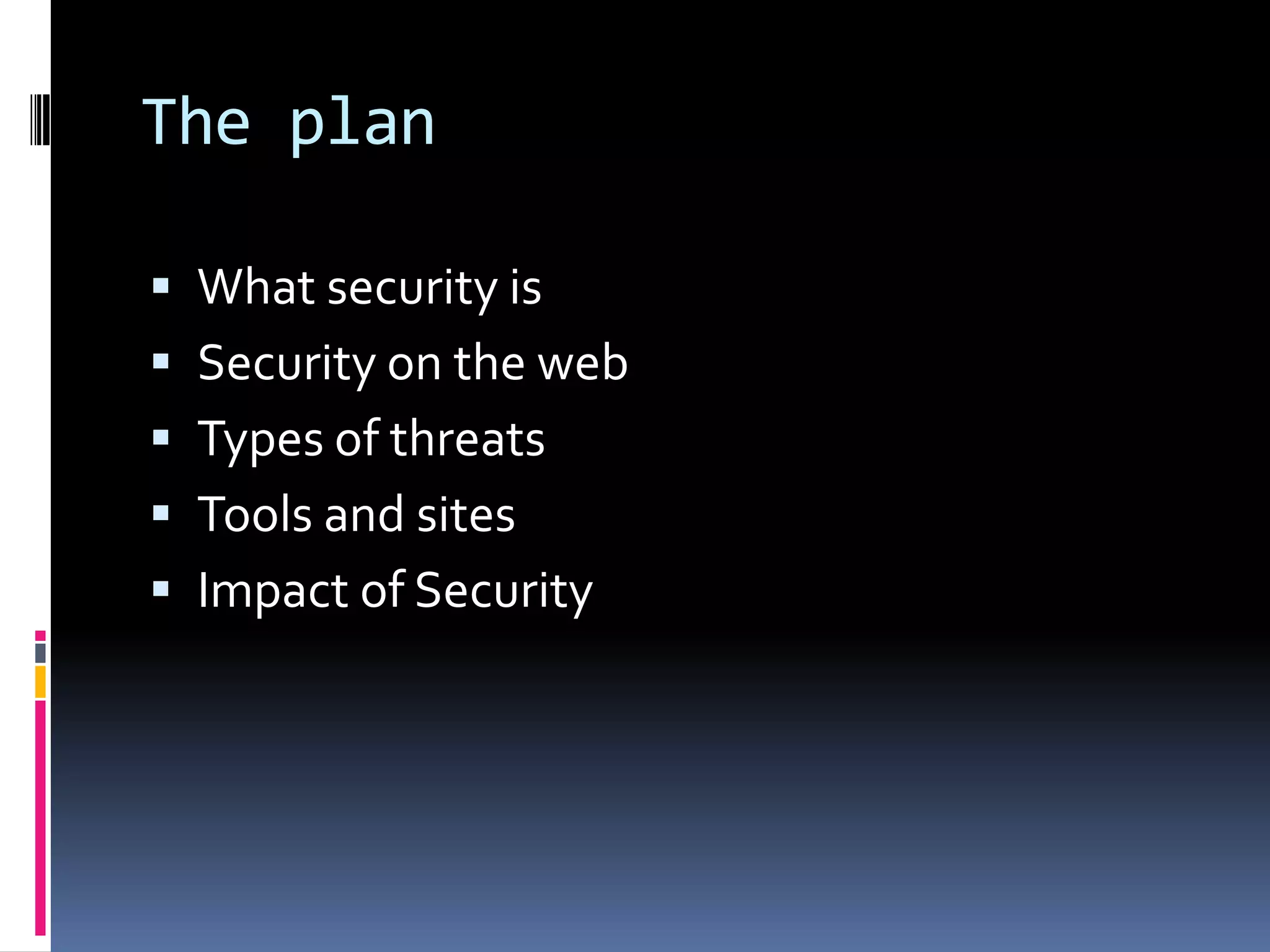 The planWhat security isSecurity on the webTypes of threatsTools and sitesImpact of Security