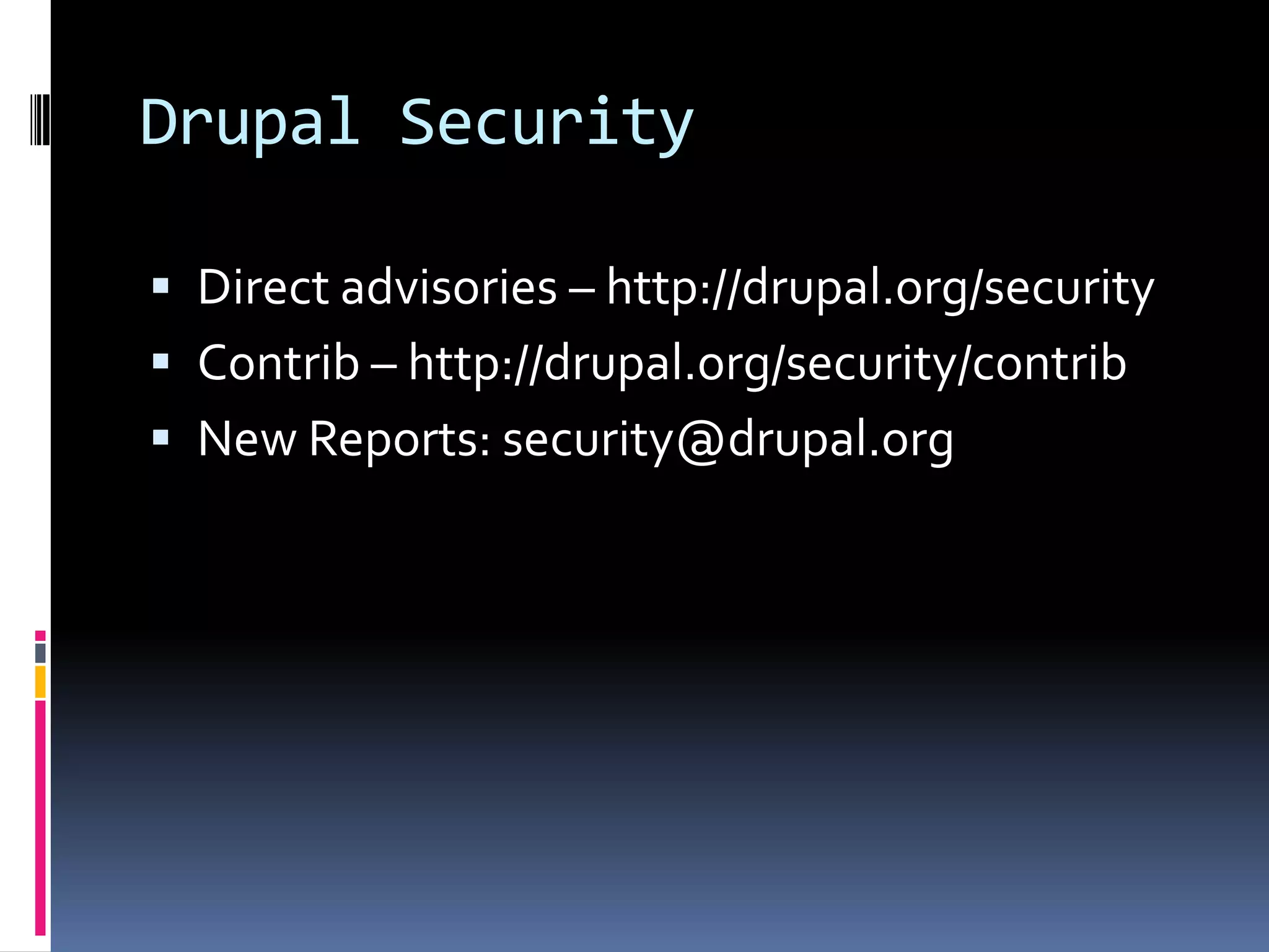 Drupal SecurityDirect advisories – http://drupal.org/securityContrib– http://drupal.org/security/contribNew Reports: security@drupal.org
