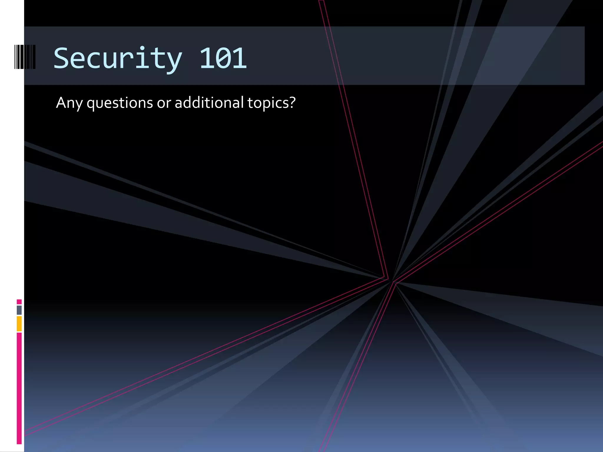 Any questions or additional topics?Security 101