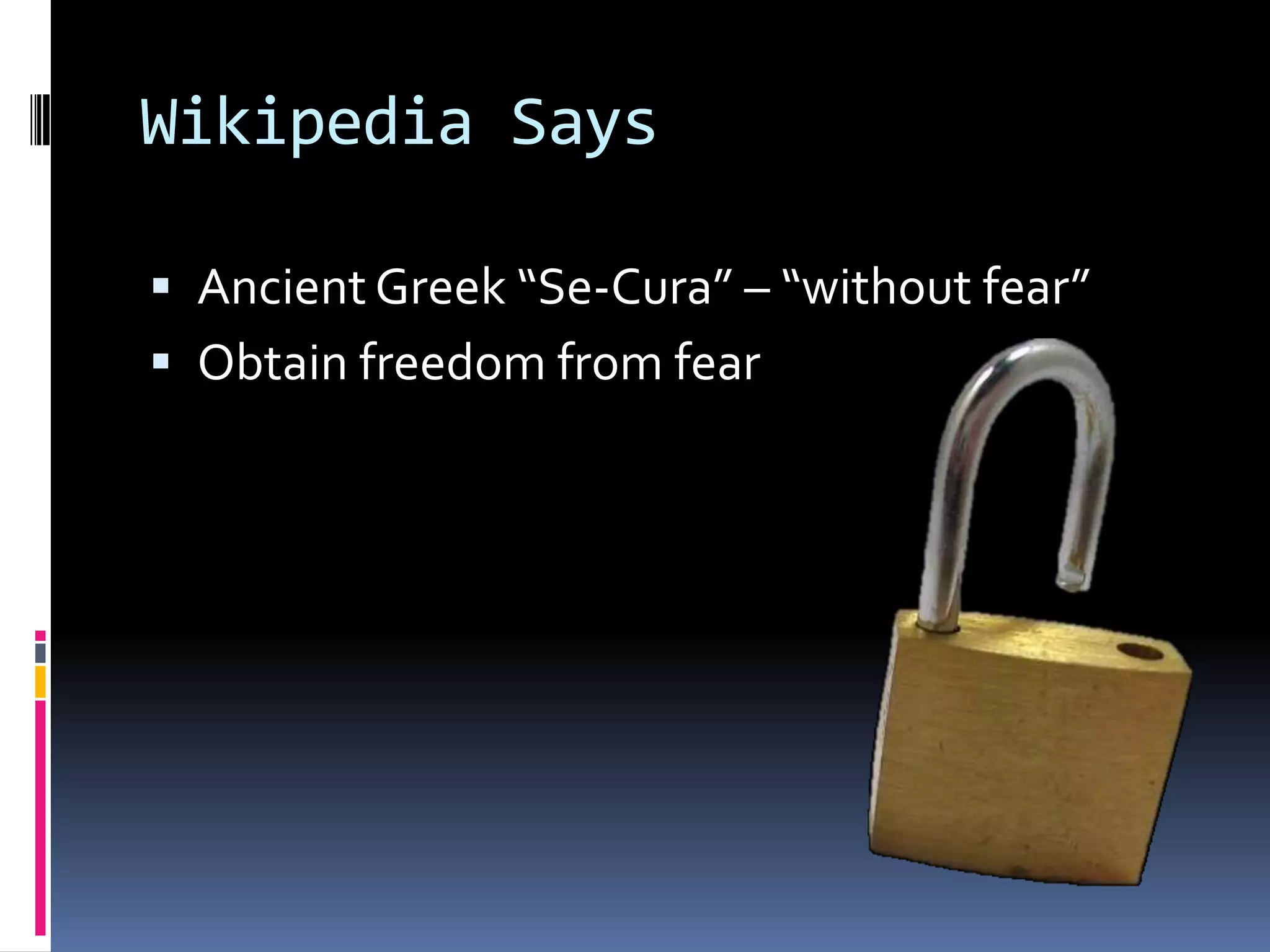 Wikipedia SaysAncient Greek “Se-Cura” – “without fear”Obtain freedom from fear