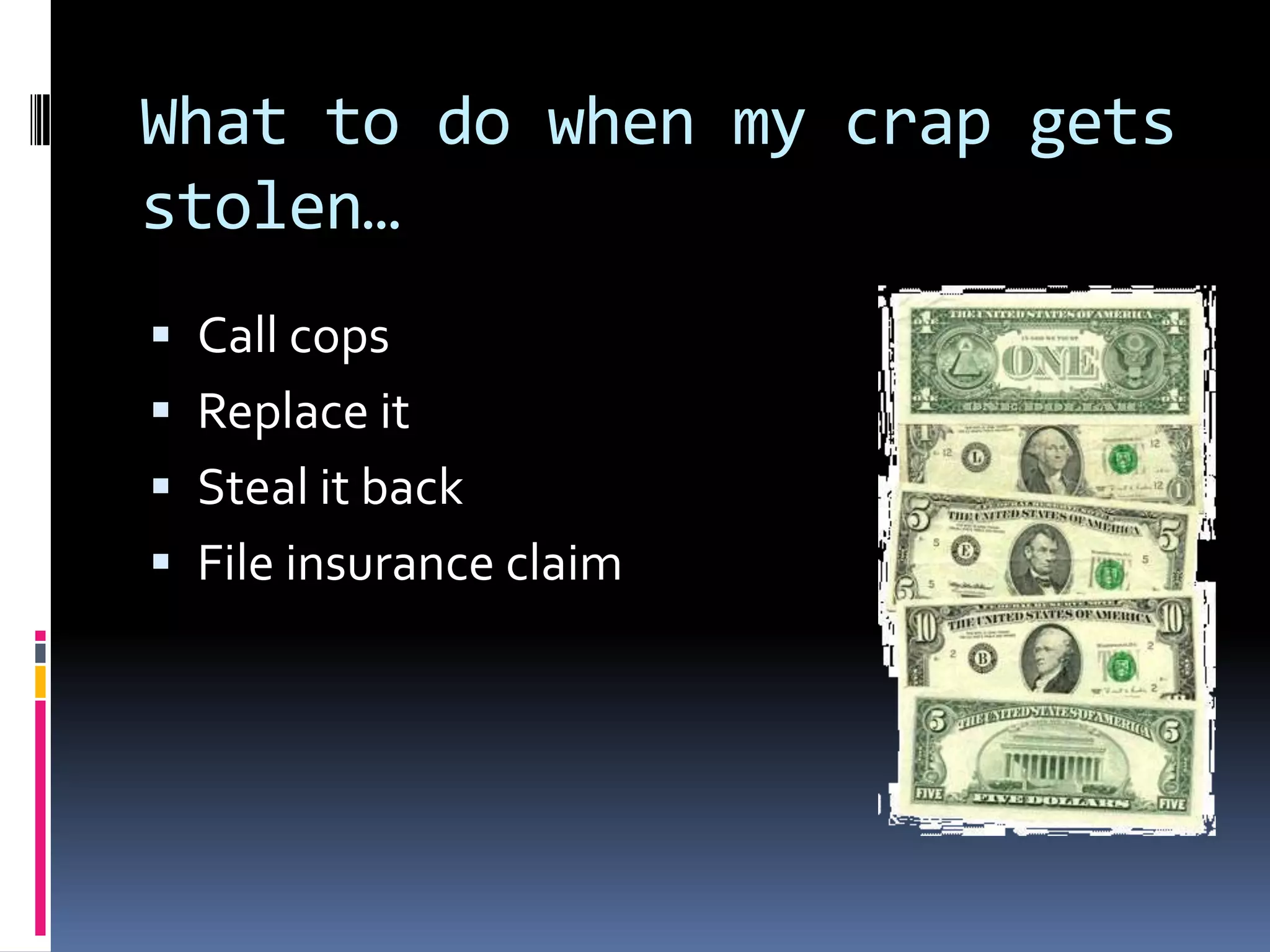 What to do when my crap gets stolen…Call copsReplace itSteal it backFile insurance claim