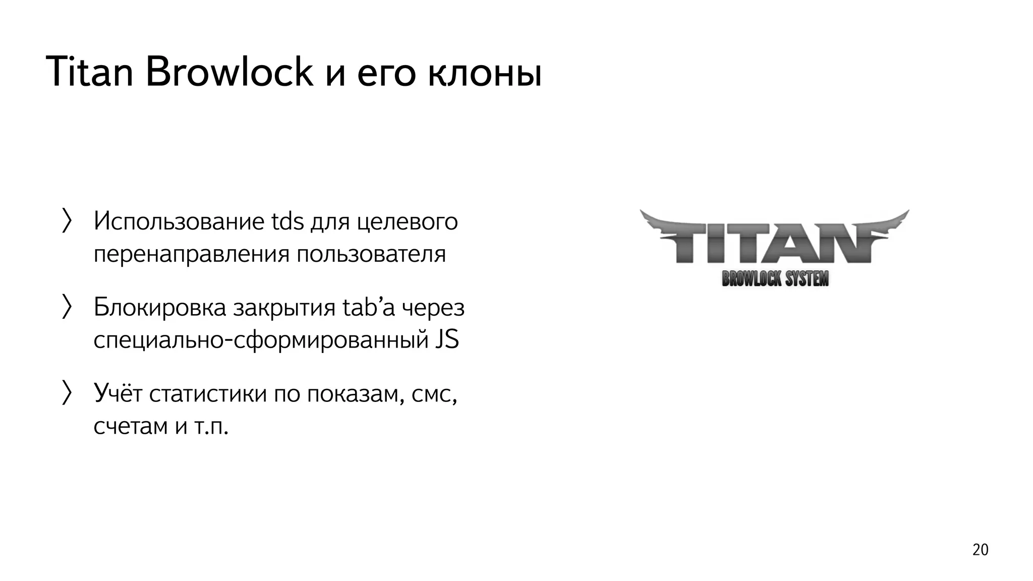 Titan Browlock и его клоны
〉 Использование tds для целевого  
перенаправления пользователя
〉 Блокировка закрытия tab’а через  
специально-сформированный JS
〉 Учёт статистики по показам, смс,  
счетам и т.п.
20
 