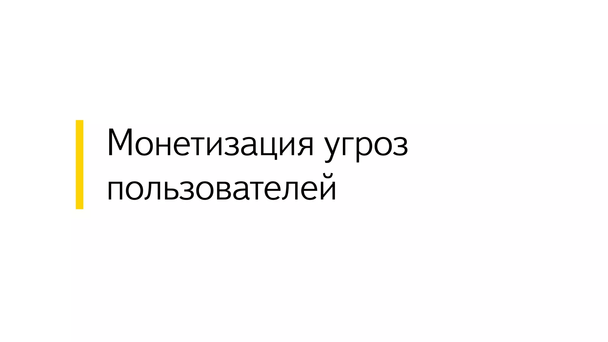 Монетизация угроз
пользователей
 