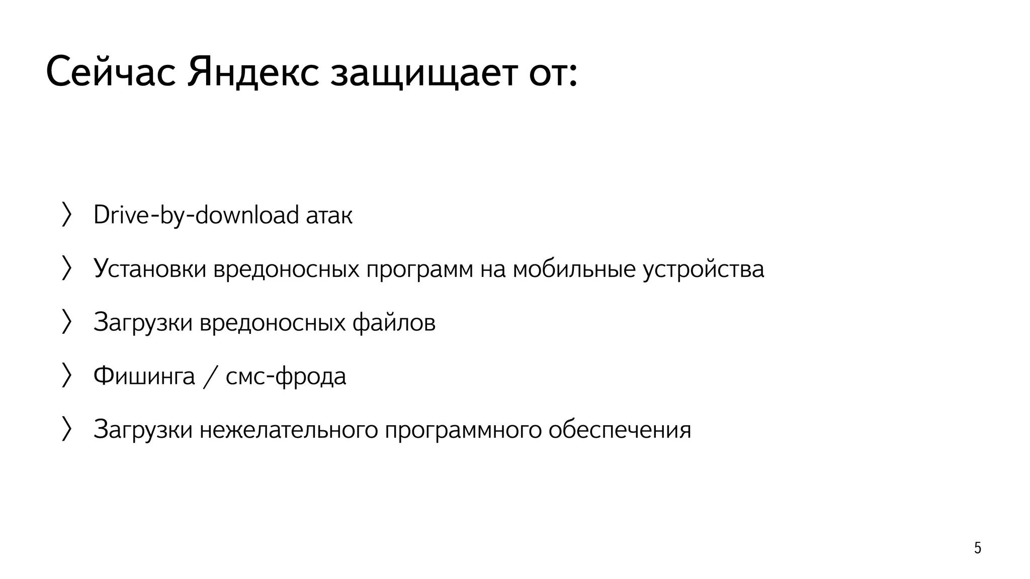 Сейчас Яндекс защищает от:
〉 Drive-by-download атак
〉 Установки вредоносных программ на мобильные устройства
〉 Загрузки вредоносных файлов
〉 Фишинга / смс-фрода
〉 Загрузки нежелательного программного обеспечения
5
 