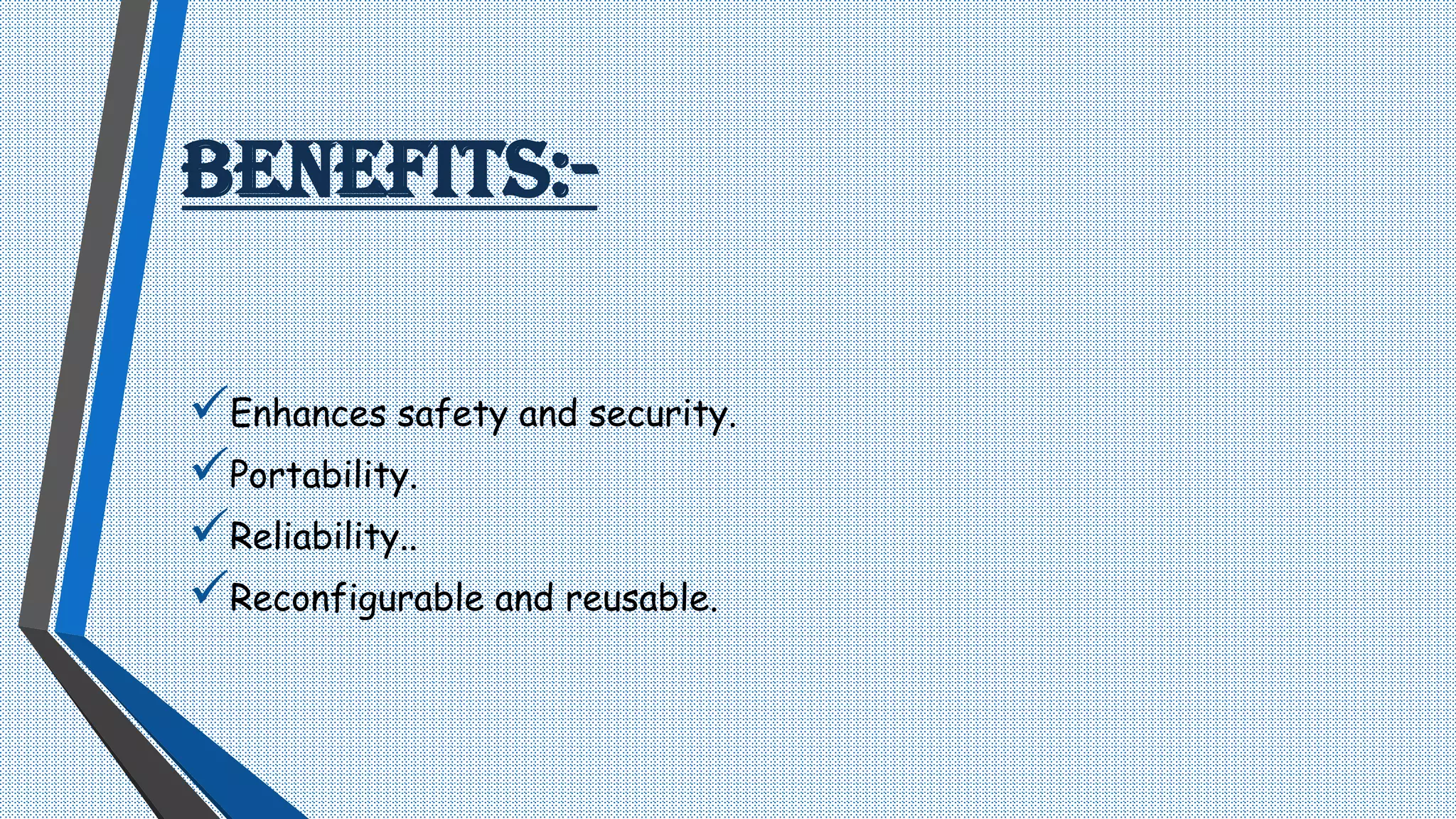 BENEFITS:-
Enhances safety and security.
Portability.
Reliability..
Reconfigurable and reusable.
 