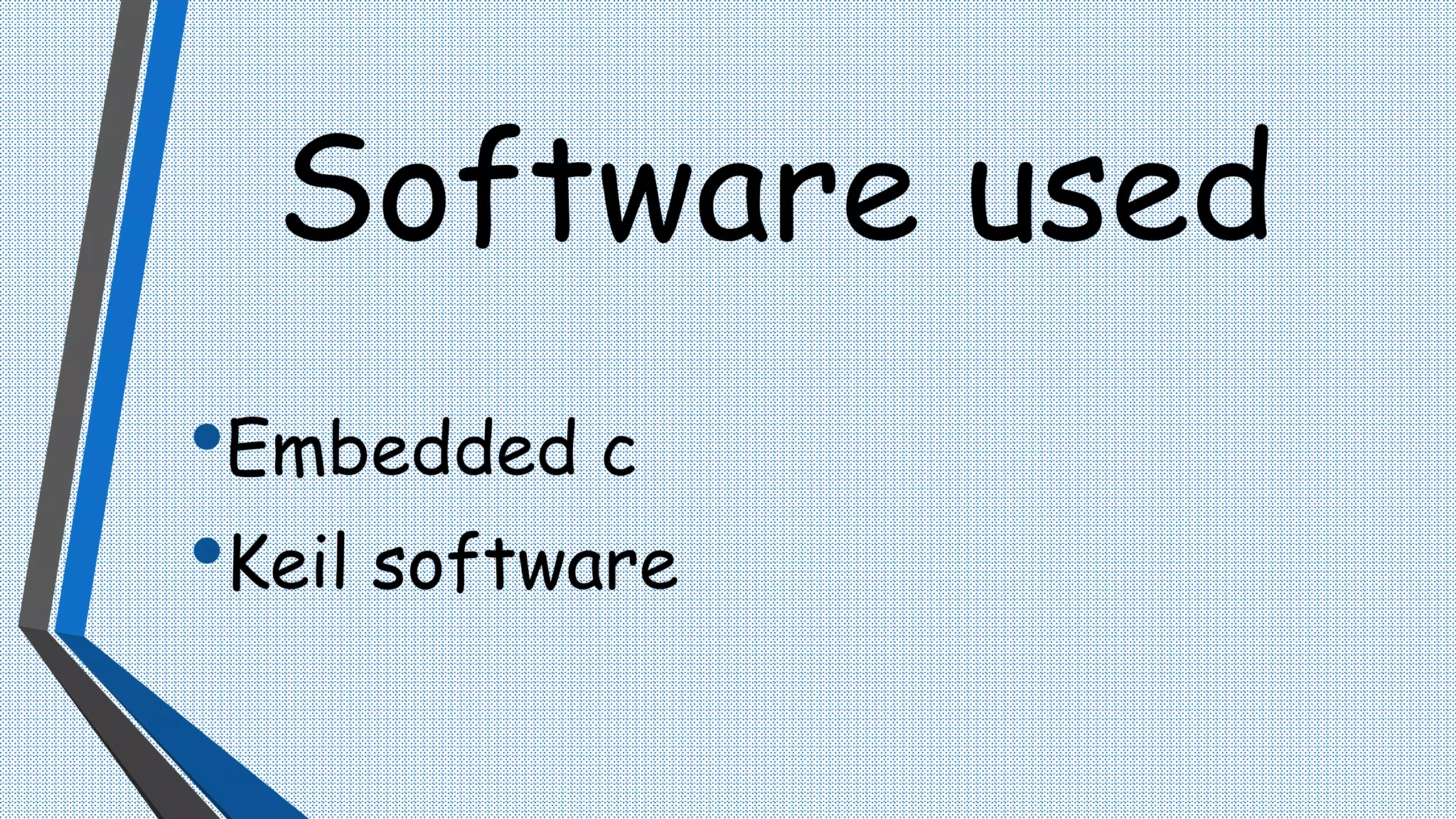 Software used
•Embedded c
•Keil software
 
