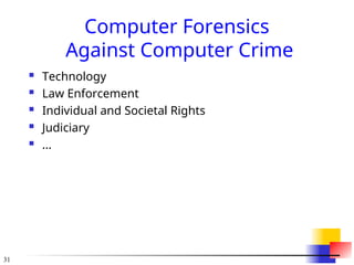 31
Computer Forensics
Against Computer Crime
 Technology
 Law Enforcement
 Individual and Societal Rights
 Judiciary
 …
 