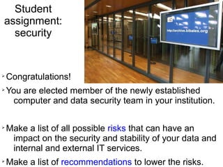 Assignment 1
personal computer security
➢ Throughout this workshop: write down all possible ways
how your personal computer system could be
compromised. What are the possible attack vectors?
 