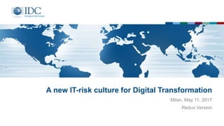 A new IT-risk culture for Digital Transformation
Milan, May 11, 2017
Redux Version
 