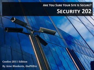 Are You Sure Your Site Is Secure?

                                        Security 202




Confoo 2011 Edition
By Arne Blankerts, thePHP.cc
 