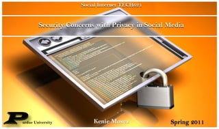 Social Internet TECH621 Security Concerns with Privacy in Social Media P Kenie Moses Spring 2011 urdue University 