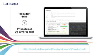 Get Started
Take a test
drive
Prisma Cloud
30-day Free Trial
https://marketplace.paloaltonetworks.com/s/product-rdl
 