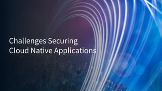 © 2019 by The Enterprise Strategy Group, Inc.
Challenges Securing
Cloud Native Applications
 