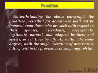 Notwithstanding the above paragraph, the penalties prescribed for accessories shall not be imposed upon those who are such with respect to their spouses, ascendants, descendants, legitimate, natural, and adopted brothers and sisters, or relatives by affinity within the same degrees, with the single exception of accessories, falling within the provisions of subparagraph (a). 