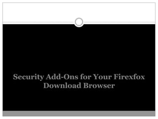 Security Add-Ons for Your Firexfox
        Download Browser
 