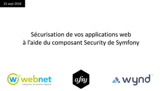Sécurisation de vos applications web
à l’aide du composant Security de Symfony
25 sept 2018
 