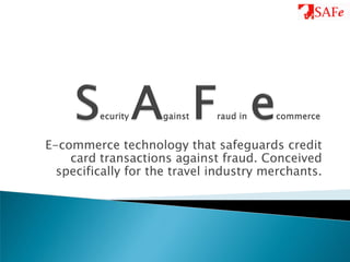 E-commerce technology that safeguards credit
    card transactions against fraud. Conceived
  specifically for the travel industry merchants.
 