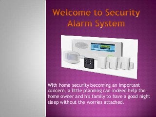 With home security becoming an important
concern, a little planning can indeed help the
home owner and his family to have a good night
sleep without the worries attached.
 