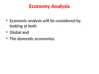 Economy Analysis
• Economic analysis will be considered by
looking at both
• Global and
• The domestic economies.
 
