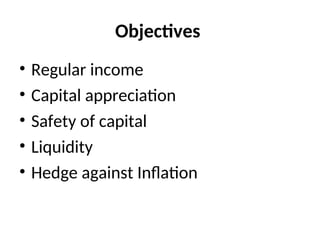 Objectives
• Regular income
• Capital appreciation
• Safety of capital
• Liquidity
• Hedge against Inflation
 