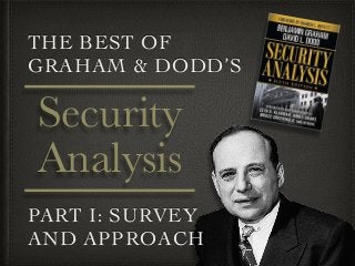 THE BEST OF 
GRAHAM & DODD’S 
Security 
Analysis 
PART I: SURVEY 
AND APPROACH 
 