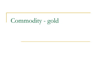 Commodity - gold
 
