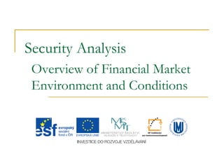Security Analysis
Overview of Financial Market
Environment and Conditions
 