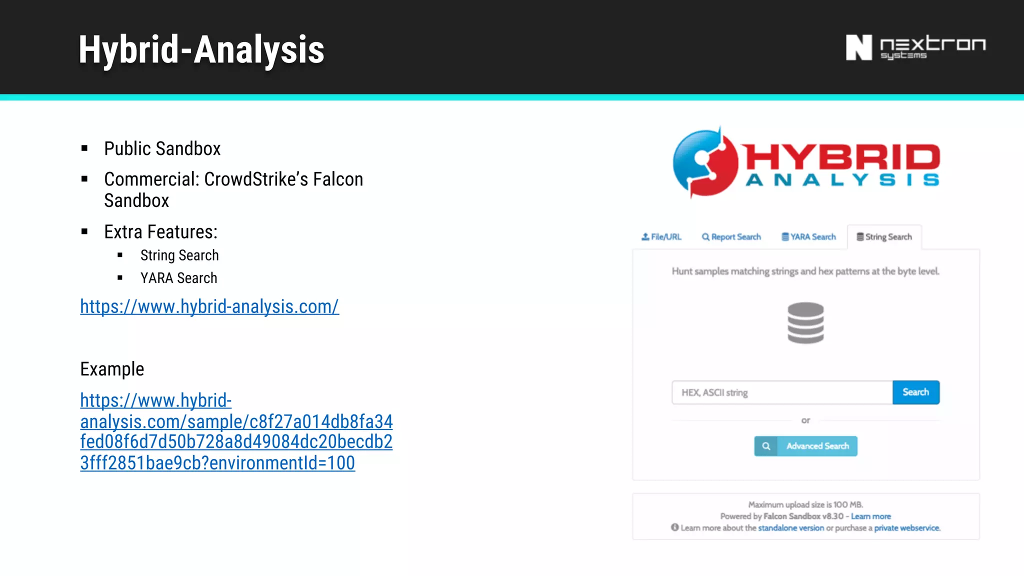 Hybrid-Analysis
§ Public Sandbox
§ Commercial: CrowdStrike’s Falcon
Sandbox
§ Extra Features:
§ String Search
§ YARA Search
https://www.hybrid-analysis.com/
Example
https://www.hybrid-
analysis.com/sample/c8f27a014db8fa34
fed08f6d7d50b728a8d49084dc20becdb2
3fff2851bae9cb?environmentId=100
 