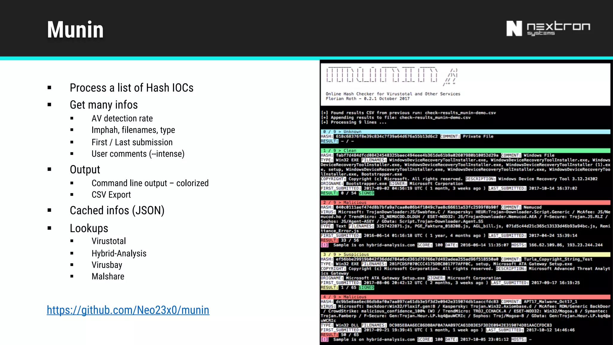 Munin
§ Process a list of Hash IOCs
§ Get many infos
§ AV detection rate
§ Imphah, filenames, type
§ First / Last submission
§ User comments (--intense)
§ Output
§ Command line output – colorized
§ CSV Export
§ Cached infos (JSON)
§ Lookups
§ Virustotal
§ Hybrid-Analysis
§ Virusbay
§ Malshare
https://github.com/Neo23x0/munin
 