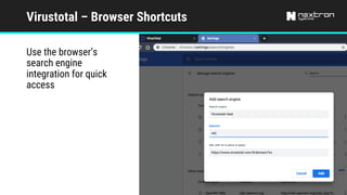 Virustotal – Browser Shortcuts
Use the browser’s
search engine
integration for quick
access
 