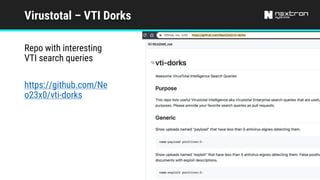 Virustotal – VTI Dorks
Repo with interesting
VTI search queries
https://github.com/Ne
o23x0/vti-dorks
 