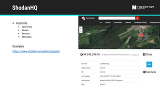 ShodanHQ
§ Host Info
§ Open Ports
§ Banner
§ Services
§ Meta Data
Examples
https://www.shodan.io/explore/popular
 
