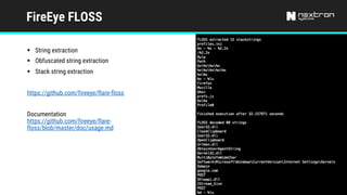 FireEye FLOSS
§ String extraction
§ Obfuscated string extraction
§ Stack string extraction
https://github.com/fireeye/flare-floss
Documentation
https://github.com/fireeye/flare-
floss/blob/master/doc/usage.md
 