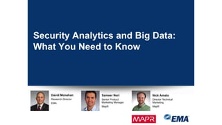 David Monahan
Research Director
EMA
Security Analytics and Big Data: What You Need to
Know
Sameer Nori
Senior Product Marketing
Manager
MapR
Nick Amato
Director Technical
Marketing
MapR
 