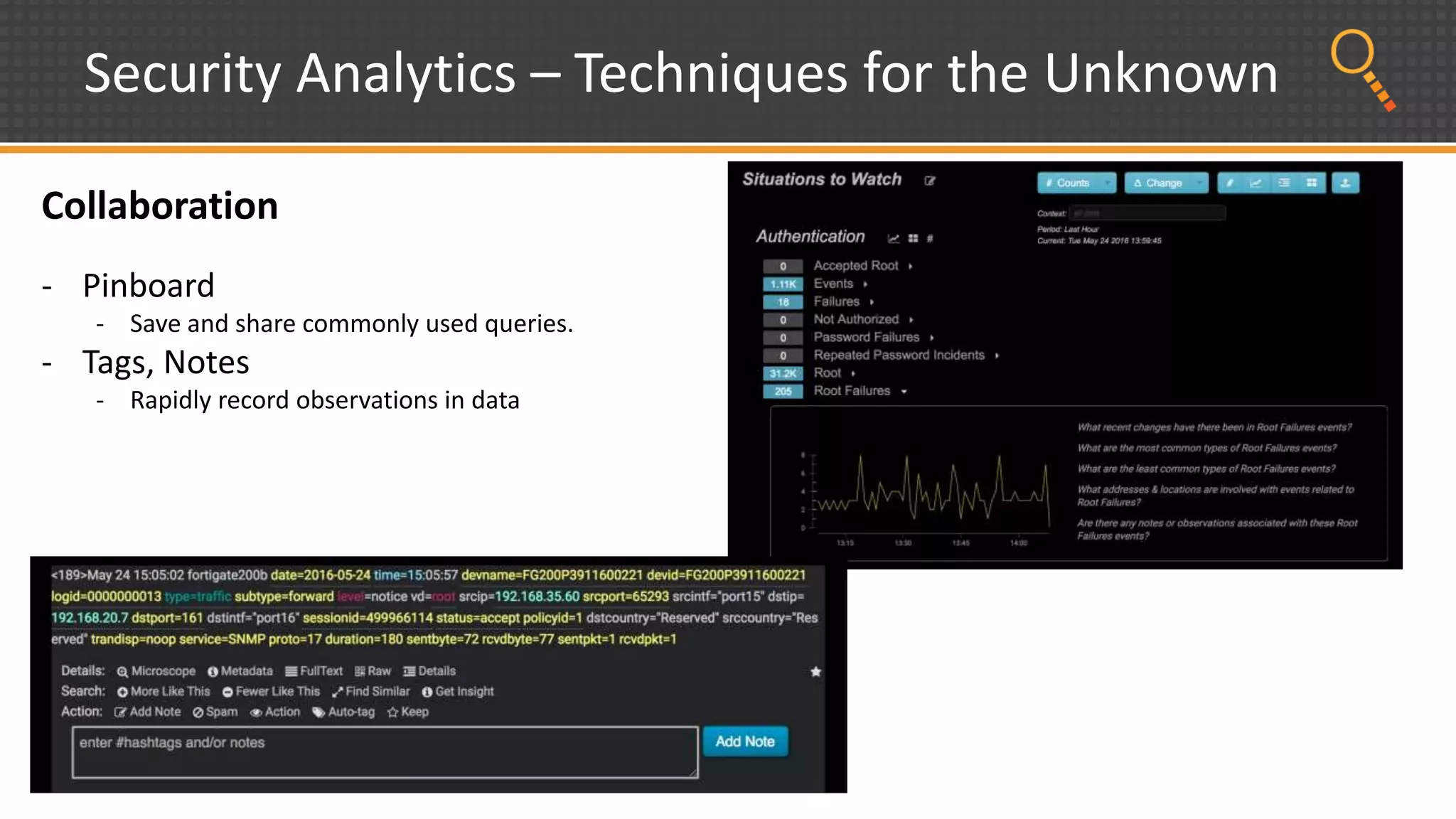 Security Analytics – Techniques for the Unknown
Collaboration
- Pinboard
- Save and share commonly used queries.
- Tags, Notes
- Rapidly record observations in data
 