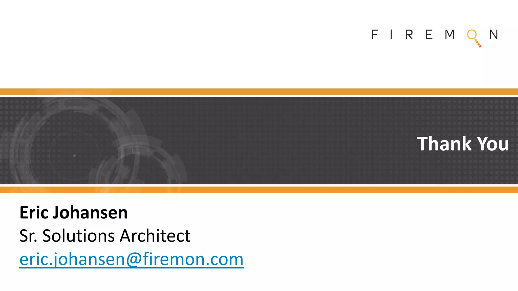 Thank You
Eric Johansen
Sr. Solutions Architect
eric.johansen@firemon.com
 