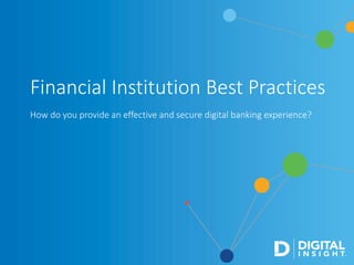 Financial Institution Best Practices
How do you provide an effective and secure digital banking experience?
 