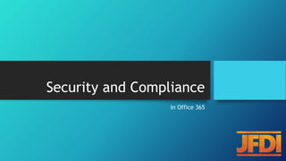 Security and Compliance
In Office 365
 