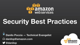 danilop@amazon.com
@danilop
Danilo Poccia — Technical Evangelist
Security Best Practices
 