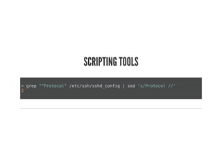 SCRIPTING TOOLS
> grep "^Protocol" /etc/ssh/sshd_config | sed 's/Protocol //'
2
 