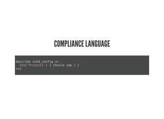 COMPLIANCE LANGUAGE
describe sshd_config do
its('Protocol') { should cmp 2 }
end
 