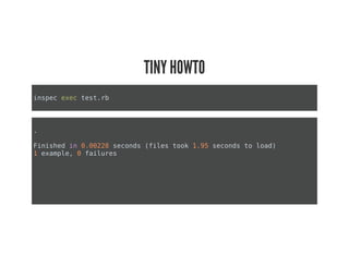 inspec exec test.rb
.
Finished in 0.00228 seconds (files took 1.95 seconds to load)
1 example, 0 failures
TINY HOWTO
 