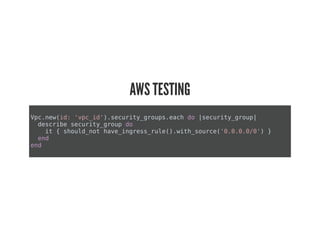 AWS TESTING
Vpc.new(id: 'vpc_id').security_groups.each do |security_group|
describe security_group do
it { should_not have_ingress_rule().with_source('0.0.0.0/0') }
end
end
 