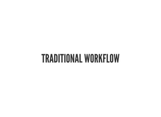 TRADITIONAL WORKFLOW
 