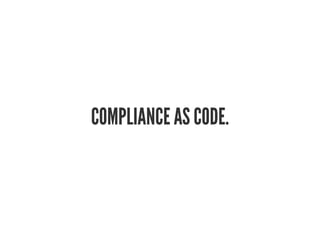 COMPLIANCE AS CODE.
 